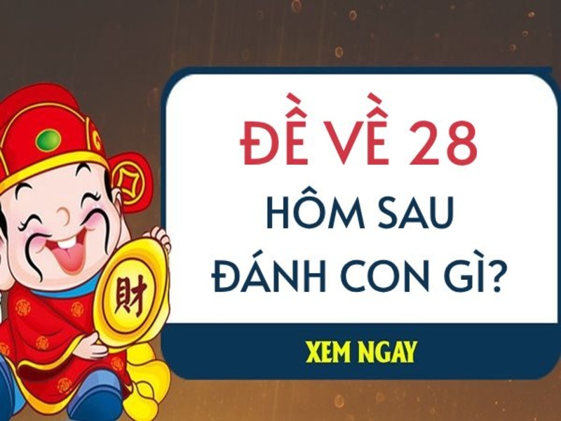Đề Về 28 Hôm Sau Đánh Con Gì? Gợi Ý Số Đẹp Hôm Nay 2 Giải mã ý nghĩa đề về 28 hôm sau đánh con gì?