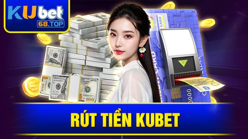 Rút Tiền Kubet: Hướng Dẫn Rút Tiền Chi Tiết Mới Nhất 2026 3 Rút tiền Kubet