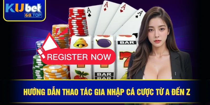 Hướng dẫn thao tác gia nhập cá cược từ A đến Z